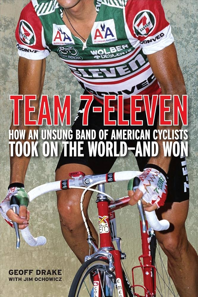 Team 7-Eleven: How an Unsung Band of American Cyclists Took on the